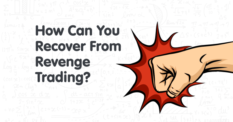 How Can You Recover From Revenge Trading?