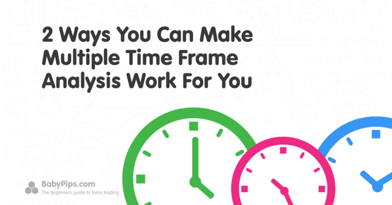 2 Ways You Can Make Multiple Time Frame Analysis Work For You